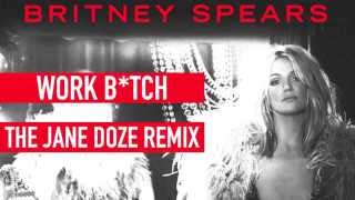 Britney Spears  Work Bitch The Jane Doze Official Remix [upl. by Millman838]