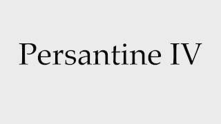 How to Pronounce Persantine IV [upl. by Wagner56]