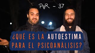 ¿Qué es el AUTOESTIMA para el PSICOANÁLISIS  PyR 37 [upl. by Soluk]