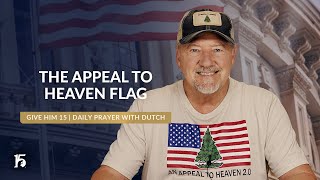 The Appeal to Heaven Flag  Give Him 15 Daily Prayer with Dutch  May 30 2024 [upl. by Elvie205]