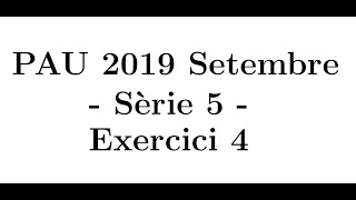 Selectivitat Matemàtiques CientíficTecnològic Setembre 2019 Sèrie 5  Exercici 4 [upl. by Iy886]