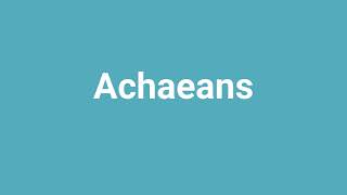 Achaeans Meaning and Pronunciation [upl. by Anauqahc]