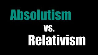 Absolutism vs Relativism [upl. by Llertac]