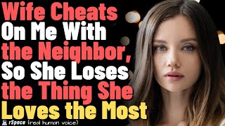 Wife Cheats on Me With the Neighbor So She Loses the Thing She Loves the Most FULL STORY [upl. by Fredia]