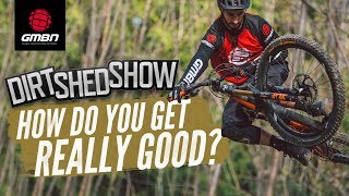 How Much Do You Need To Ride To Be Really Good At Mountain Biking  Dirt Shed Show Ep188 [upl. by Ennalyrehc]