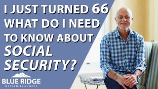 I Just Turned 66 What Do I Need To Know About Social Security [upl. by Suoiluj]