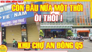 ÔI THÔI CÒN ĐÂU NỮA Một Thời SẦM UẤT NHỘN NHỊP  CẢNH BUỒN Phố Chợ AN ĐÔNG Quận 5  Sài Gòn Hôm Nay [upl. by Radu]