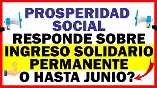 Prosperidad Social Responde sobre ¿ Ingreso Solidario Permanente o hasta Junio [upl. by Boardman]