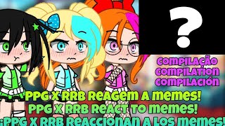 Ppg X Rrb react to memes  Compilation  Gacha Club [upl. by Pawsner]