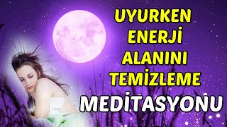 UYURKEN Enerji Alanını TEMİZLEME MEDİTASYONU [upl. by Akemot]