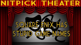 Square Enix Has Stupid Game Names Nitpick Theater [upl. by Boyden]