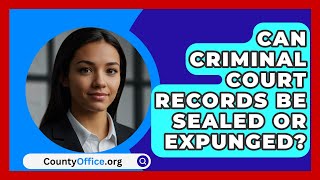 Can Criminal Court Records Be Sealed or Expunged  CountyOfficeorg [upl. by Nellir]