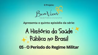 A História da Saúde Pública no Brasil O Período do Regime Militar Episódio 05 [upl. by Annaeed]