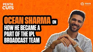 Penta Cuts  Ocean Sharma  How He Became a Part of the IPL Broadcast Team [upl. by Kerman]