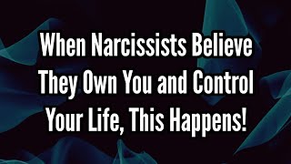 When Narcissists Believe They Own You and Control Your Life [upl. by Intisar89]