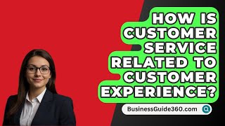 How Is Customer Service Related To Customer Experience  BusinessGuide360com [upl. by Nysa]