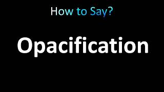 How to Pronounce Opacification correctly [upl. by Ditmore711]