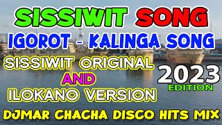 SISSIWIT SONG 2023  IGOROT SONG  KALINGA SONG  CHACHA DISCO MIX  DJMAR DISCO TRAXX [upl. by Mullac808]