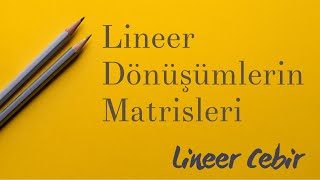 Lineer Cebir ❖ Lineer Dönüşümlerin Matrisleri ❖ Matrices of Linear Transformations [upl. by Eletnahs]