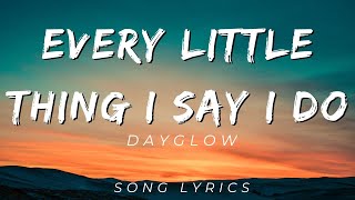 DAYGLOW  EVERY LITTLE THING I SAY I DO  SONG LYRICS VERSION [upl. by Ydor]