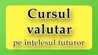 Cursul valutar pe înțelesul tuturor [upl. by Marjory]