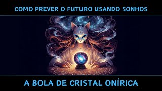 A Bola de Cristal Onírica COMO PREVER O FUTURO ATRAVÉS DOS SONHOS [upl. by Collin]