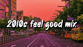 2010s feel good mix nostalgia playlist [upl. by Anoyk]