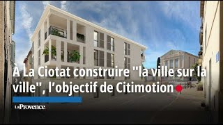 La Ciotat  construire quotla ville sur la villequot la spécialité du promoteur Citimotion [upl. by Lucie337]