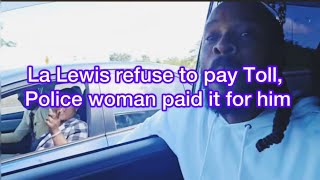 La Lewis give P0lice woman 100USD for paying his Toll Fee [upl. by Dyna478]