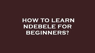 How to learn ndebele for beginners [upl. by Eelrak]