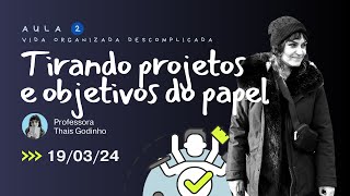 Tirando seus projetos e objetivos do papel  Aula 2 da Semana da Vida Organizada Descomplicada [upl. by Atiuqram]