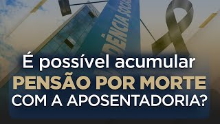 🔴 É POSSÍVEL ACUMULAR PENSÃO POR MORTE COM APOSENTADORIA [upl. by Clabo]