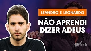 Não Aprendi Dizer Adeus  Leandro amp Leonardo aula de violão completa [upl. by Leonteen]