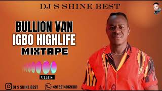 BULLION VAN IGBO HIGHLIFE MIXTAPE 2024 BY DJ S SHINE BEST [upl. by Kcirdnek]