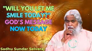 quotWILL YOU LET ME SMILE TODAYquot Gods Message Now Today  Sadhu Sundar Selvaraj [upl. by Amaty]