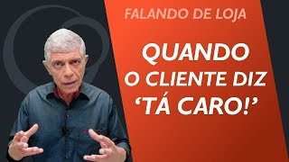 Dica Quando o cliente diz quotTá caroquot  Falando de Loja 30 [upl. by Redliw]