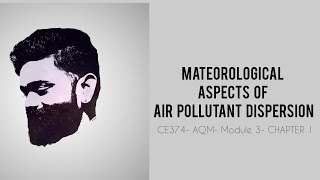 CE374 AQM METEOROLOGICAL ASPECTS OF AIR POLLUTANT DISPERSION MODULE 3 CHAPTER 1S6 CE KTU [upl. by Gaudet]