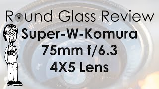 SuperWKomura 75mm f63 Get Wide on 4X5  Round Glass Review [upl. by Bucella]