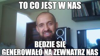 To co jest w nas będzie się generowało na zewnątrz nas [upl. by Abate]