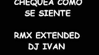 Chequea como se siente Remix Extended Dj ivan [upl. by Eyma]