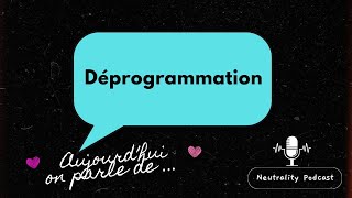 COMMENT SE DÉPROGRAMMER   Neutrality Podcast [upl. by Humpage106]