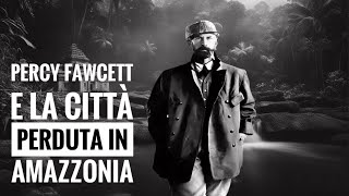 Percy Fawcett e la città perduta in Amazzonia [upl. by Coe]