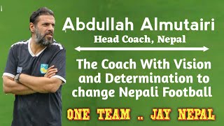 Abdullah Almutairi  Crazy Coach With Vision and Determination to change Nepali Football [upl. by Poland]