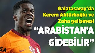 Galatasarayda Kerem Aktürkoğlu ve Zaha gelişmesi Arabistana gidebilir [upl. by Petulia]