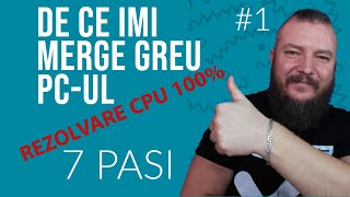 De Ce Imi Merge Greu PCul  1  Rezolvare 100 CPU in 7 PASI [upl. by Marashio758]