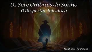 Os Sete Umbrais do Sonho  O Despertar Iniciático  Frank Díaz  Audiobook Completo [upl. by Emelda]