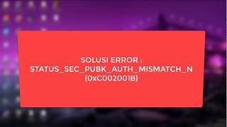 SOLUSI ERROR  STATUSSECPUBKAUTHMISMATCHN 0xC002001B [upl. by Anaeed908]