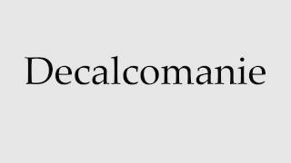 How to Pronounce Decalcomanie [upl. by Felske65]