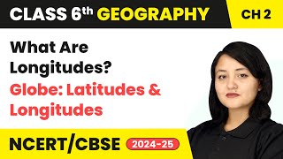 What Are Longitudes  Globe Latitudes and Longitudes  Class 6 Geography Chapter 2  CBSE 202425 [upl. by Esilegna]