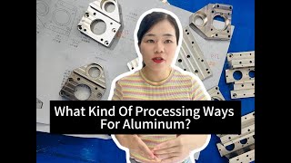 What Kind of Processing Ways For Aluminum cncmachining aluminum [upl. by Aron]